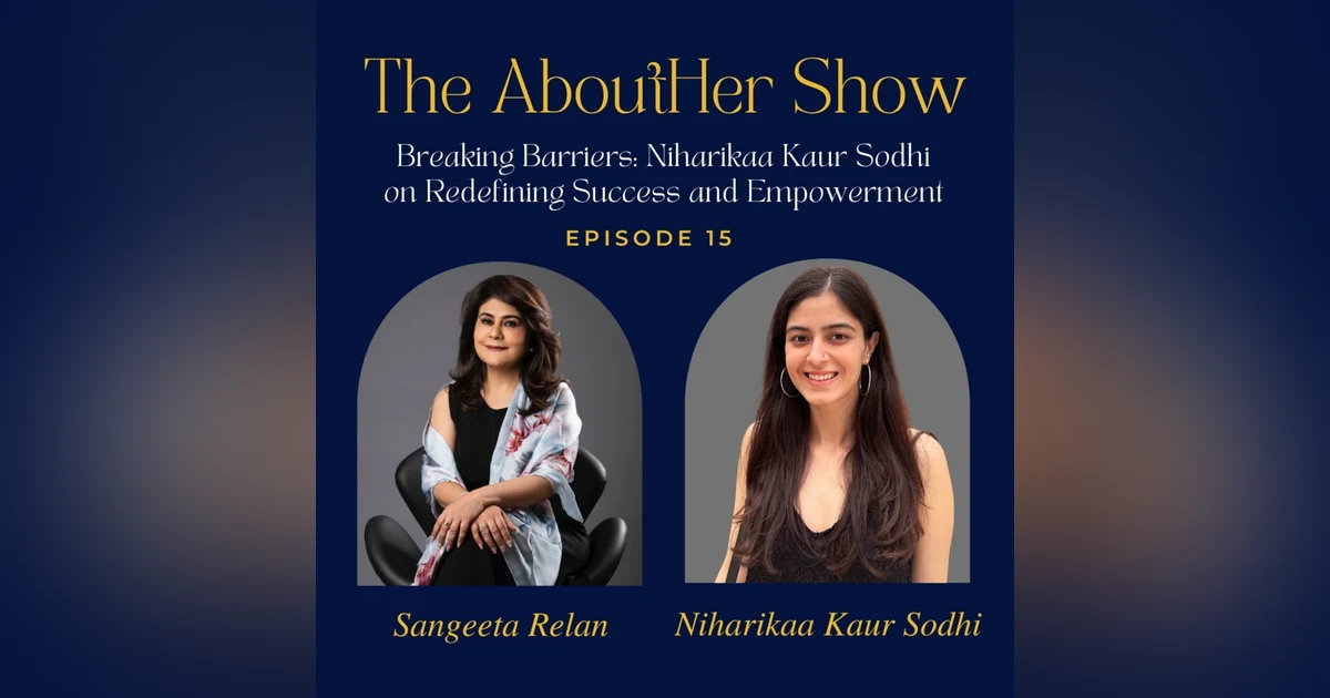 S2E67: Breaking Barriers: Niharikaa Kaur Sodhi on Redefining Success and Empowerment