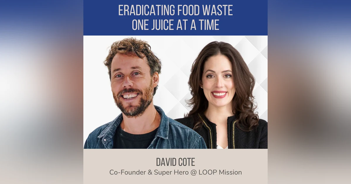 Eradicating Food Waste One Juice at a Time ft. David Cote (LOOP Mission)