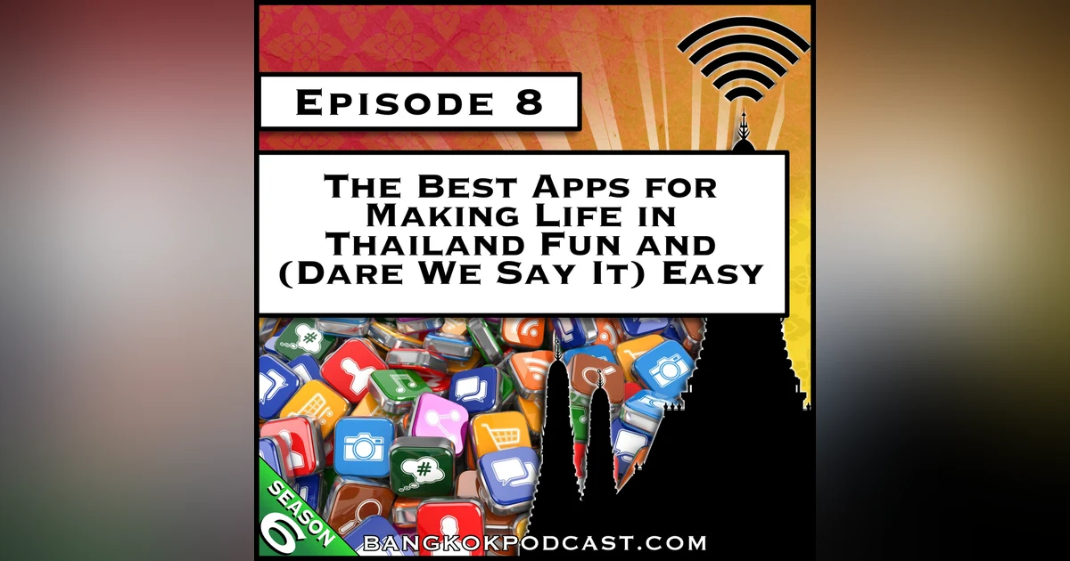 The Best Apps for Making Life in Thailand Fun and (Dare We Say It) Easy [S6.E8]