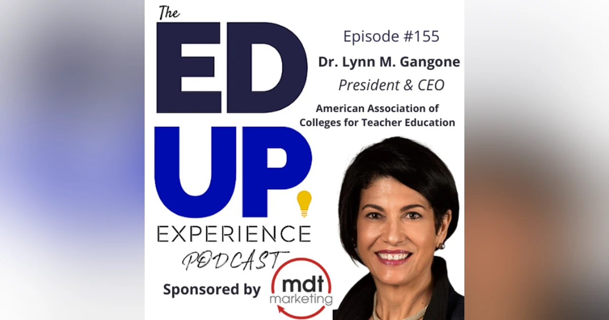 155: Teachers Speak, Is Anyone Listening? - with Dr. Lynn M. Gangone, President & CEO, American Association of Colleges for Teacher Education (AACTE)