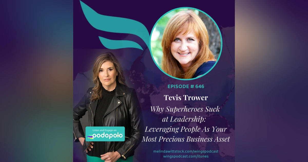 646 ICYMI Superheroes Suck at Leadership:  Futurist Executive Coach Tevis Trower Leveraging People As Your Most Precious Business Asset
