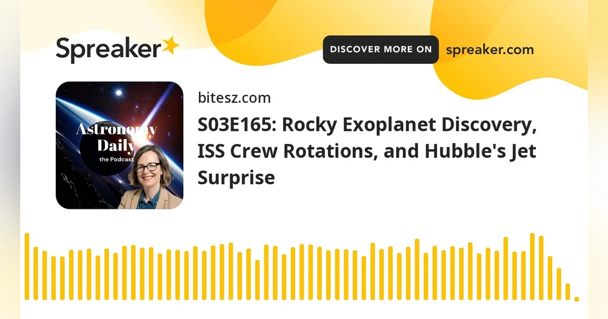 S03E165: Rocky Exoplanet Discovery, ISS Crew Rotations, and Hubble’s Jet Surprise