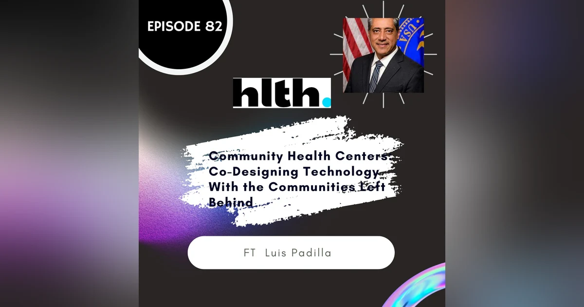 82 I Community Health Centers: Co-Designing Technology With the Communities Left Behind w/ Luis Padilla