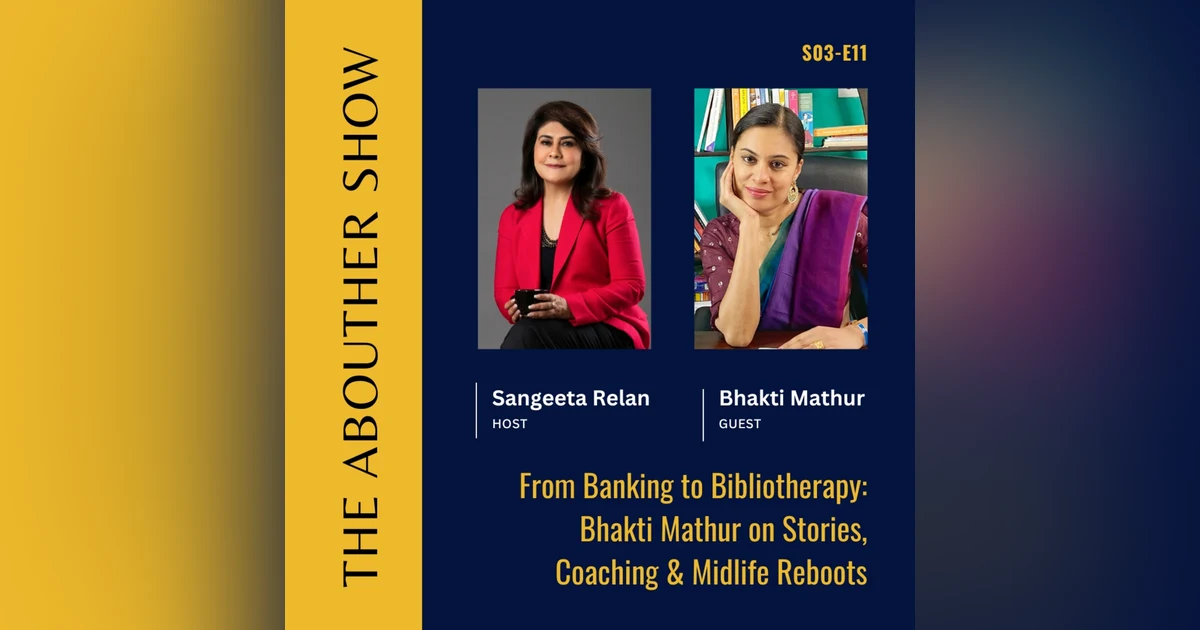 S3E115: From Banking to Bibliotherapy: Bhakti Mathur on Stories, Coaching & Midlife Reboots