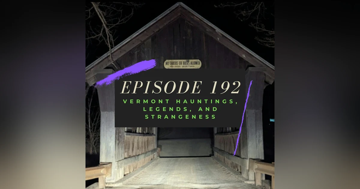 Ep. 192: Vermont Hauntings, Legends and Strangeness
