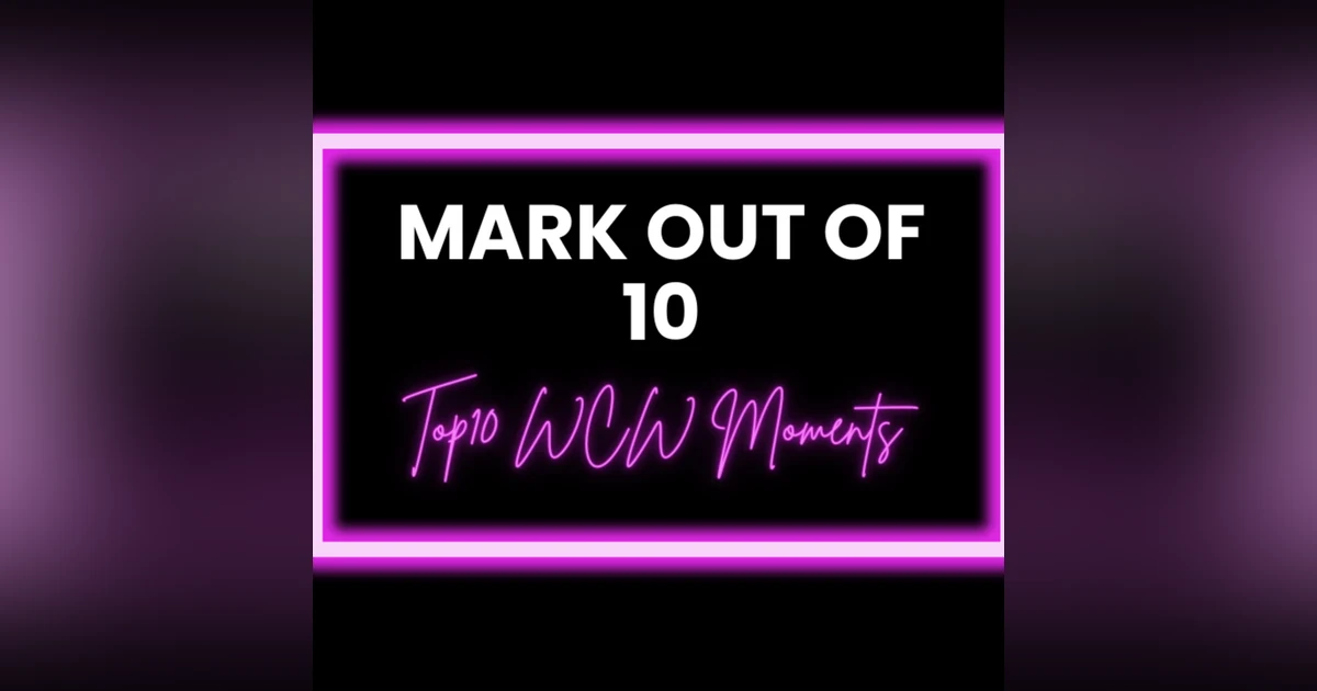 Mark Out Of 10 - Season 2 Episode 8: Top 10 WCW Moments