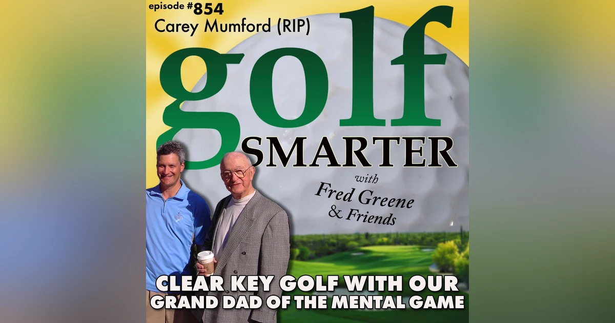Clear Key Golf with Our Grand Dad of the Mental Game, Carey Mumford (RIP) | golf SMARTER #854