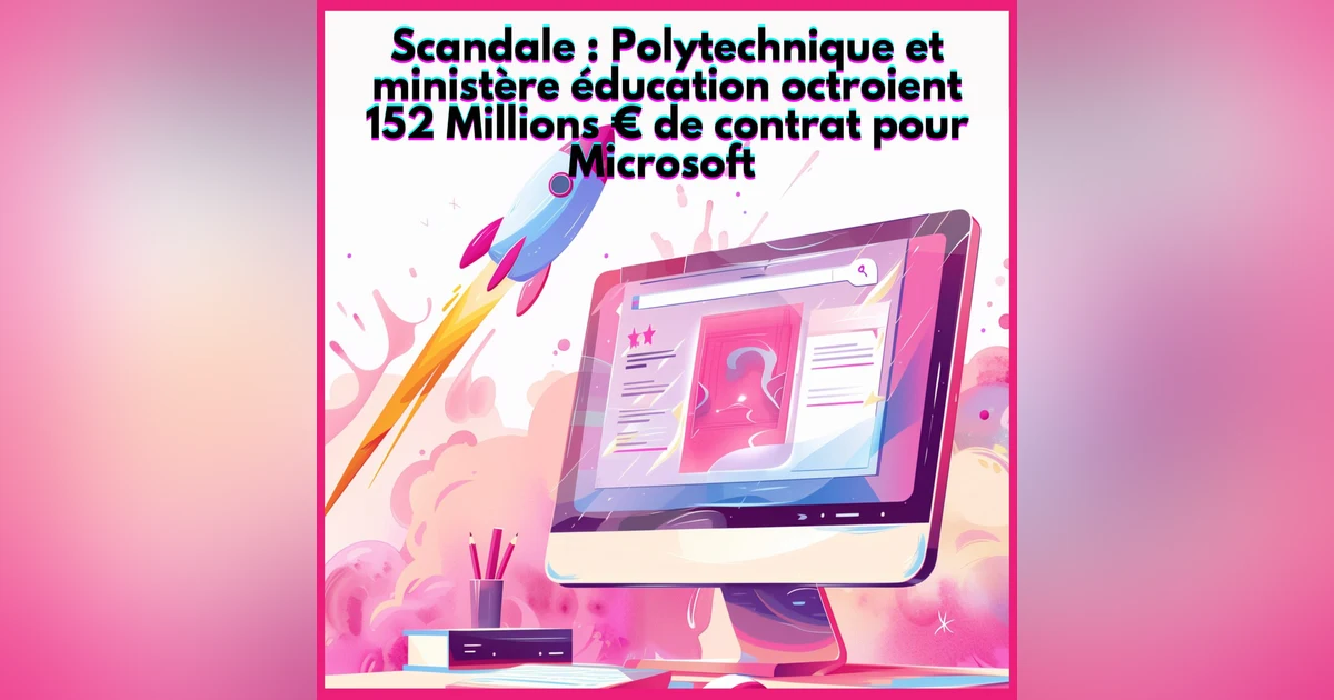 #34. Scandale : Polytechnique et le ministère de l’éducation nationale octroient 152 M€ de contrats à Microsoft