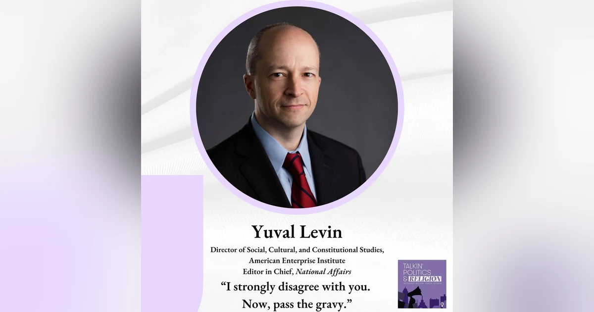 Best of: Yuval Levin, Dir. Social, Cultural, and Constitutional Studies at AEI, ”I strongly disagree with you. Now, pass the gravy.”