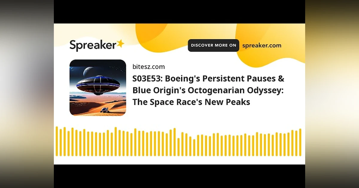 S03E53: Boeing’s Persistent Pauses & Blue Origin’s Octogenarian Odyssey: The Space Race’s New Peaks