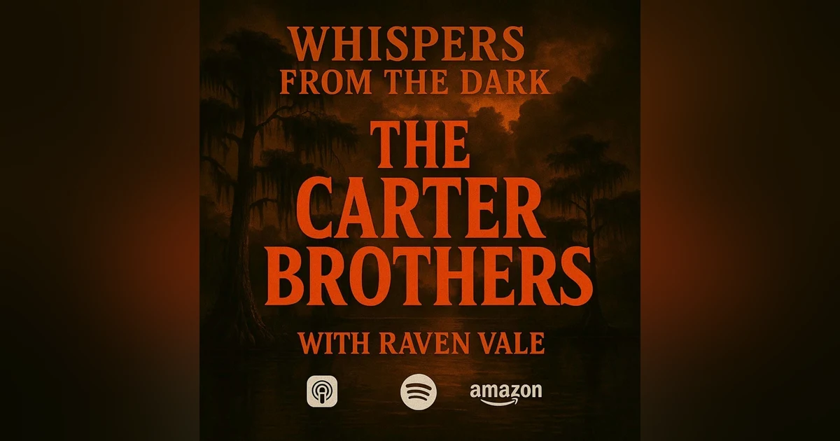 108: Whispers from the Dark: The Carter Brothers – Louisiana’s Bloodthirsty Bayou Killers & Dark Legend