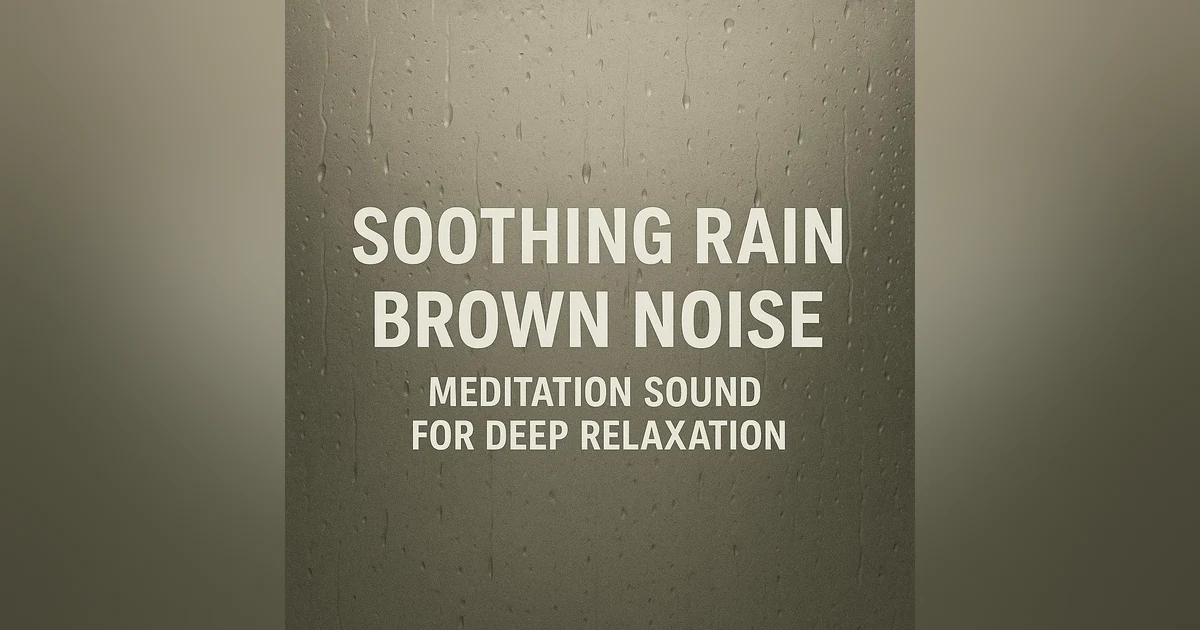 Soothing Rain Brown Noise Meditation Sound For Deep Relaxation