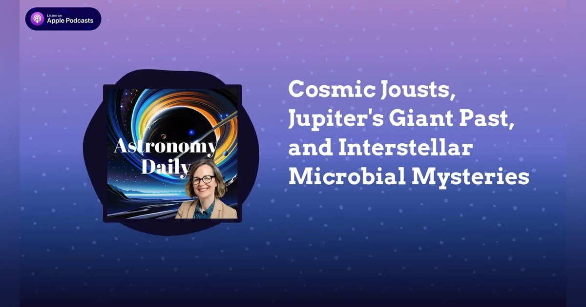 Cosmic Jousts, Jupiter’s Giant Past, and Interstellar Microbial Mysteries