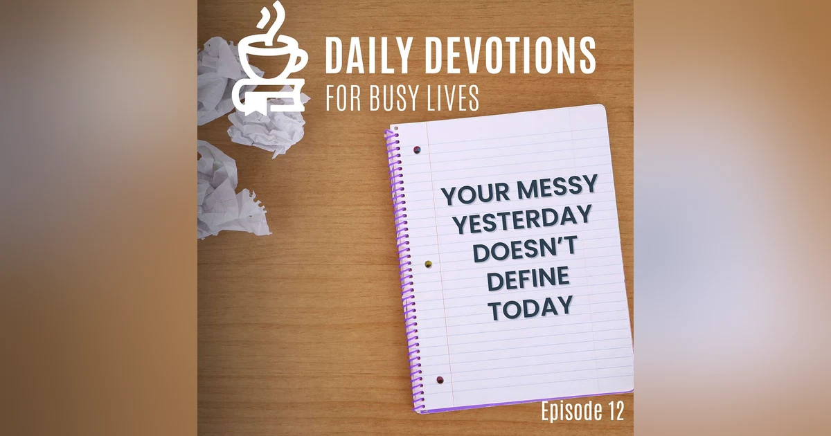Your Messy Yesterday Doesn’t Define Today