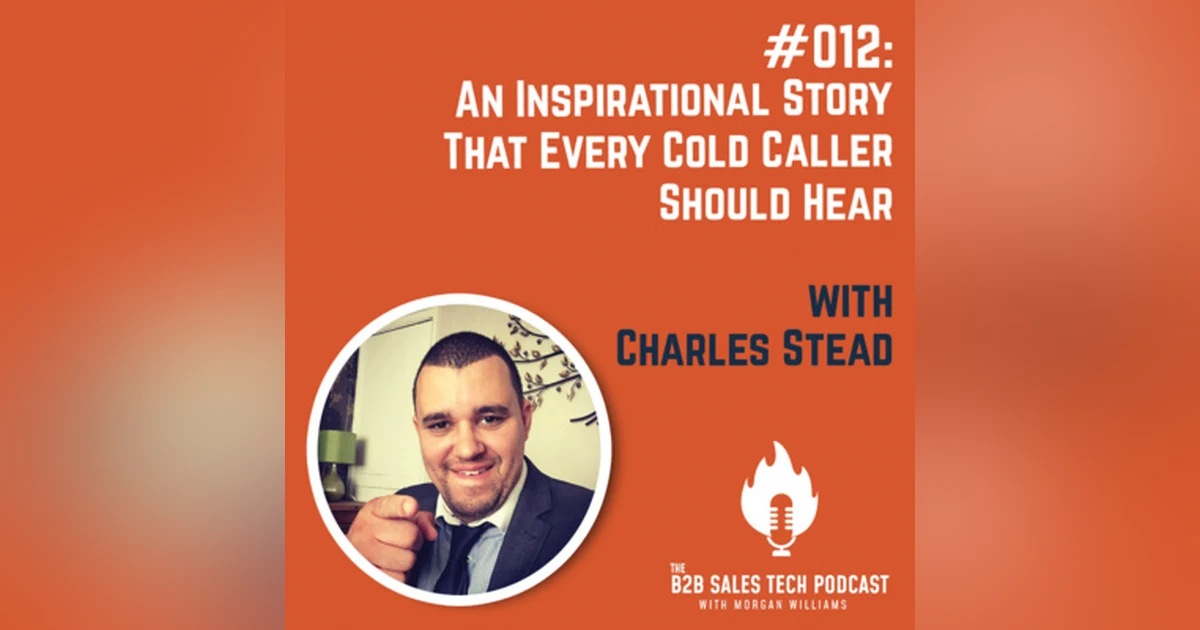 #012: An Inspirational Story That Every Cold Caller Should Hear with Charles Stead