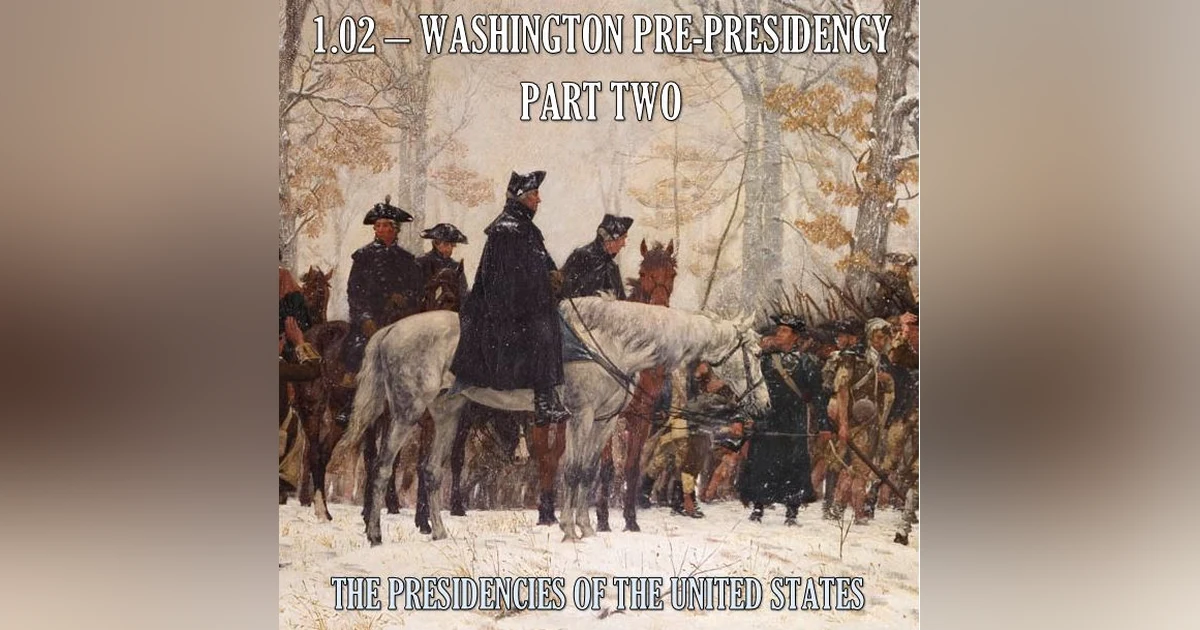 1.02 – Washington Pre-Presidency Part Two