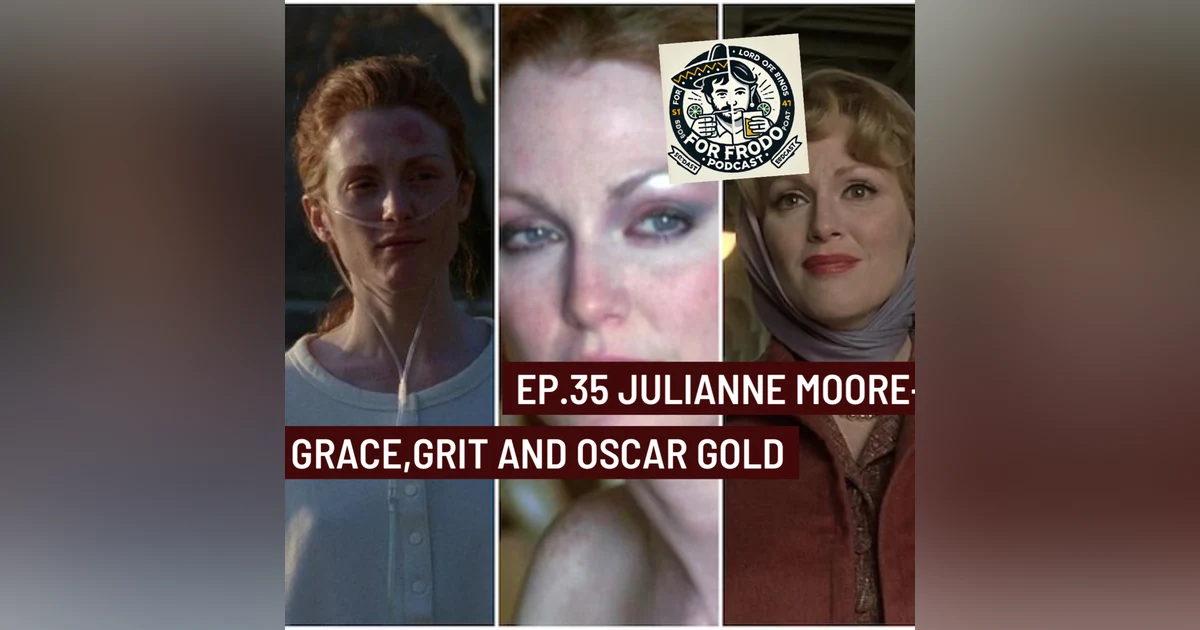 For Frodo Podcast Ep.35 Julianne Moore-Grace, Grit, and Oscar Gold