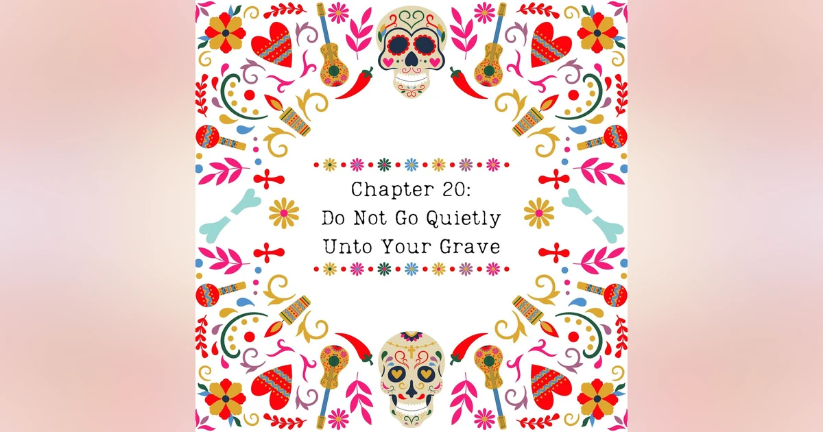 Chapter 20: Do Not Go Quietly Unto Your Grave