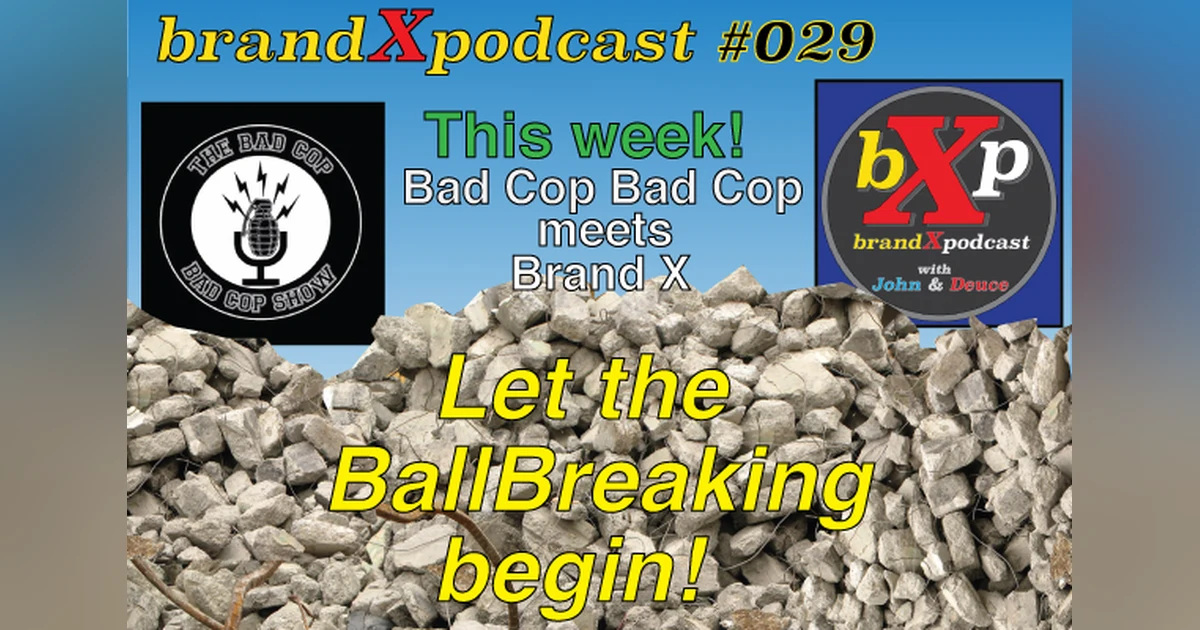 Bad Cop Bad Cop Meets Brand X - Let The Ball Breaking Begin | Brand X Podcast 029