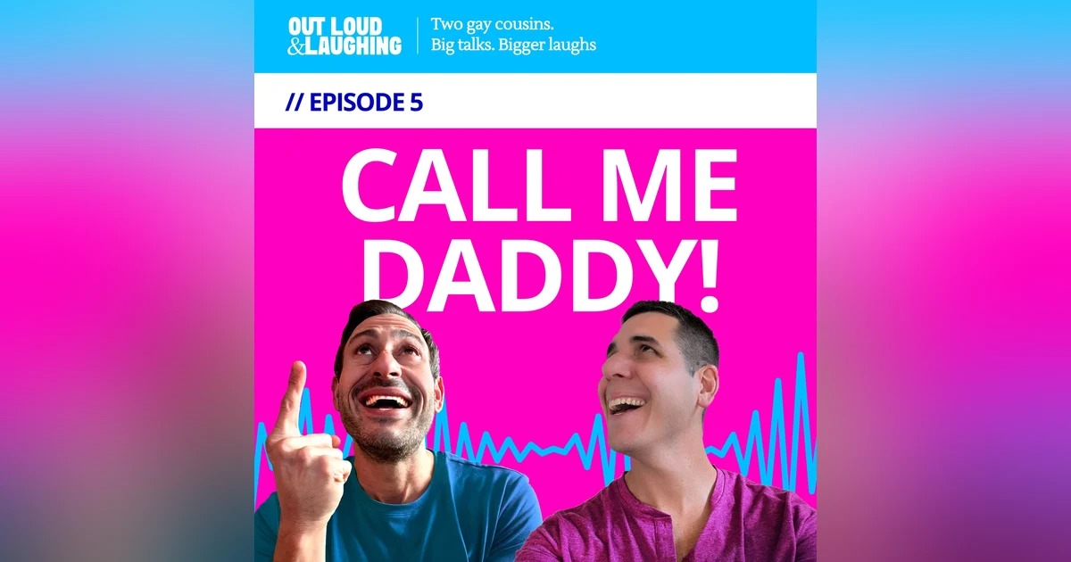 Ep. 5 “Call Me Daddy!” // Out Loud & Laughing with Bryan & Jon