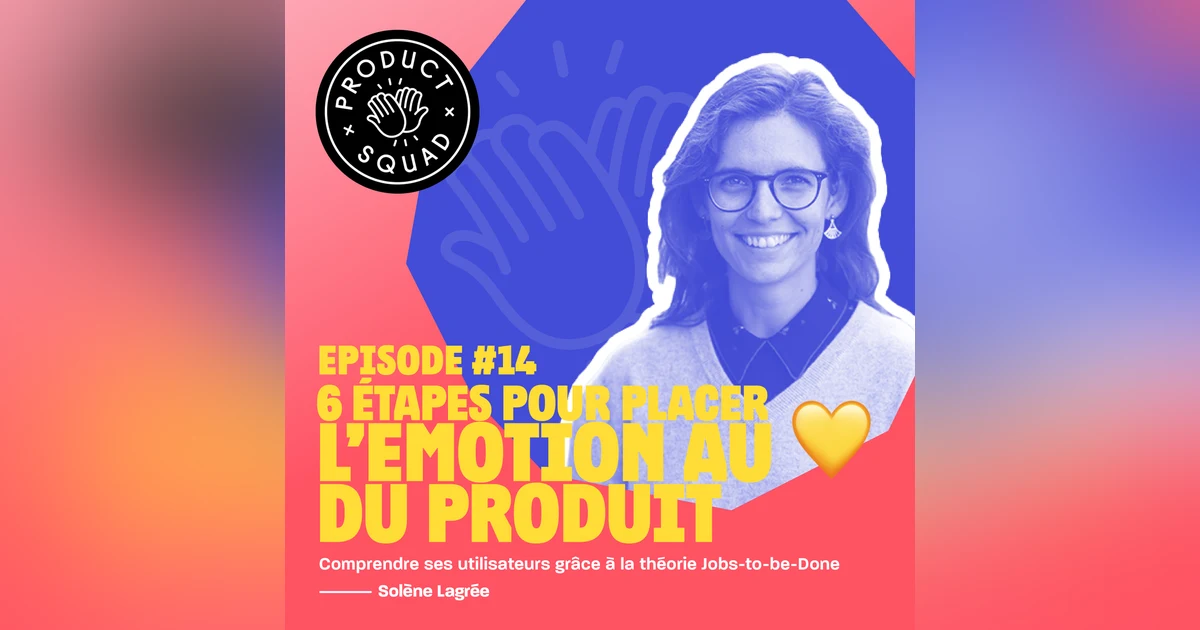 #14 6 étapes pour placer l'émotion au coeur du produit - Solène Lagrée - Apricity