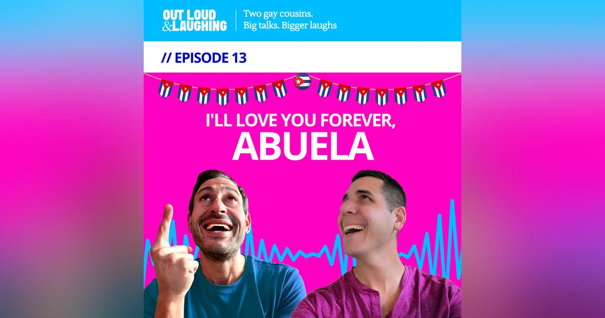 Ep. 13 “I'll Love You Forever, Abuela” // Out Loud & Laughing with Bryan & Jon
