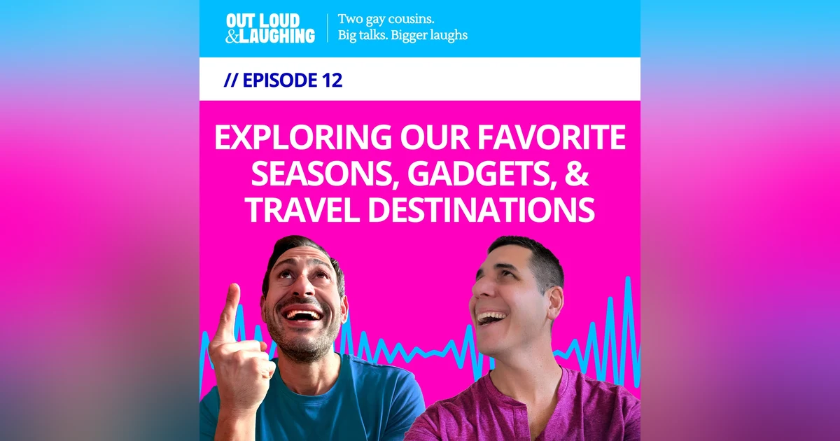 Ep. 12 “Exploring Our Favorite Seasons, Gadgets, and Travel Destinations” // Out Loud & Laughing with Bryan & Jon