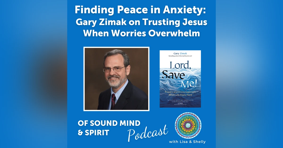 092. Finding Peace in Anxiety: Gary Zimak on Trusting Jesus When Worries Overwhelm