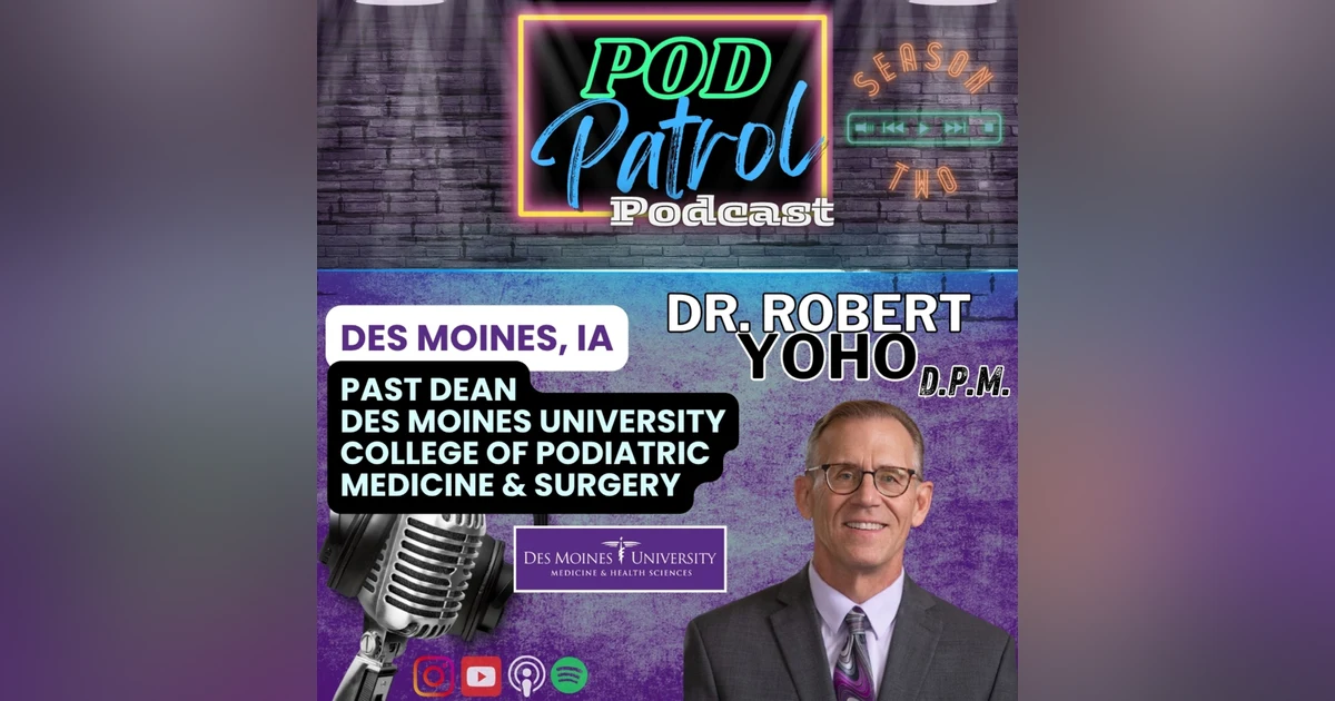 Pod Patrol Podcast S2.E22 - Dr. Tim Yoho, DPM - Former Dean, Des Moines University