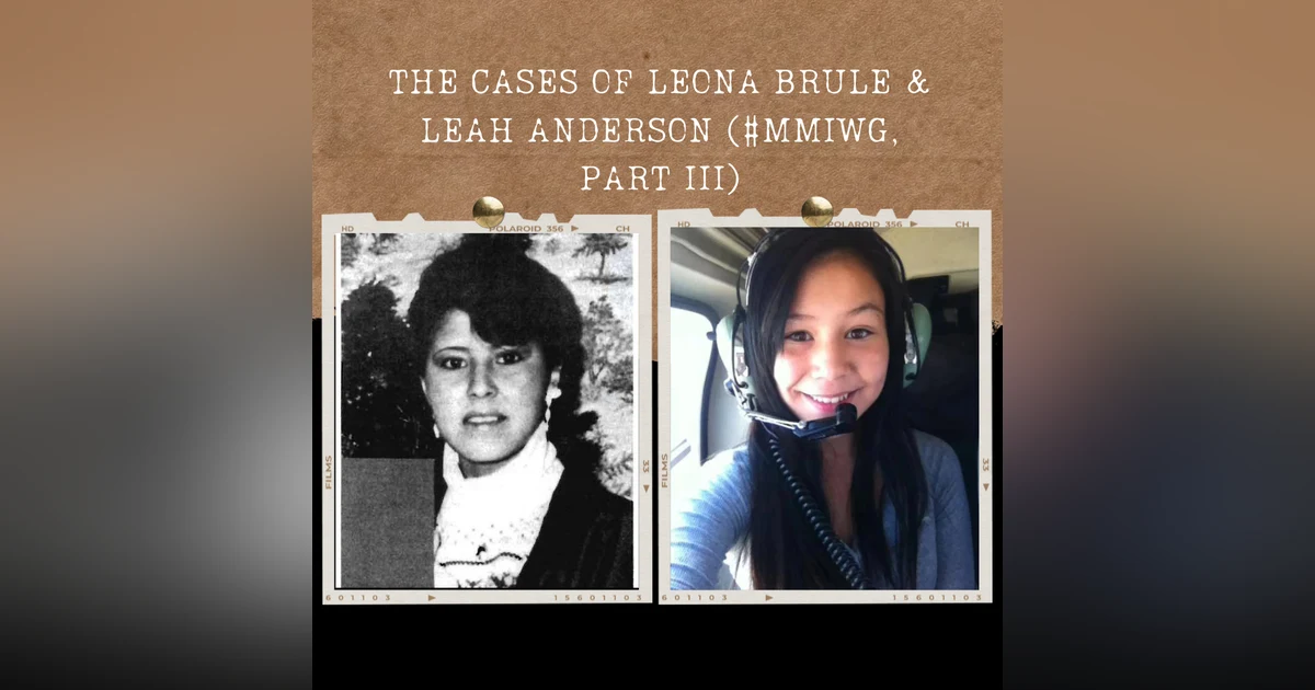 S02E09: THE CASES OF LEONA BRULE & LEAH ANDERSON (#MMIWG, PART III)