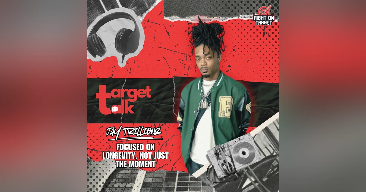 Target Talk: Jay Trillionz Is Focused on Longevity, Not Just the Moment