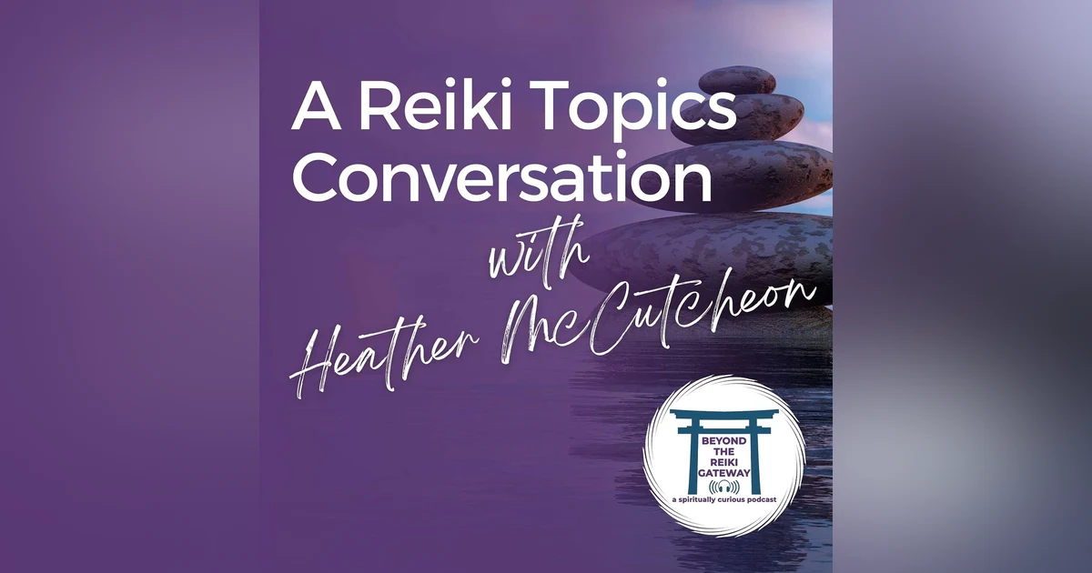 S4 Ep16 - A Reiki Topics Conversation with Heather McCutcheon