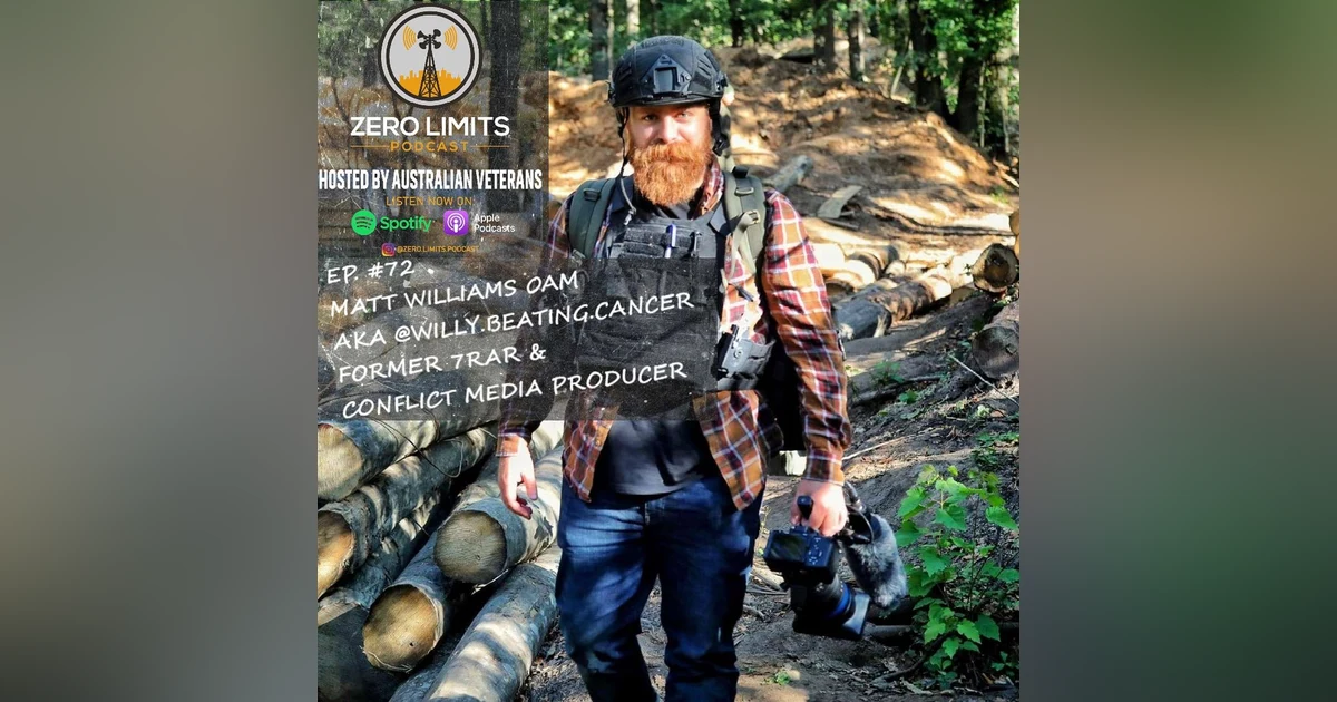Ep. 72 Matt Williams OAM aka Willy Beating Cancer former Australian Army 7RAR, Current Public Speaker and Freelance Conflict Media Producer