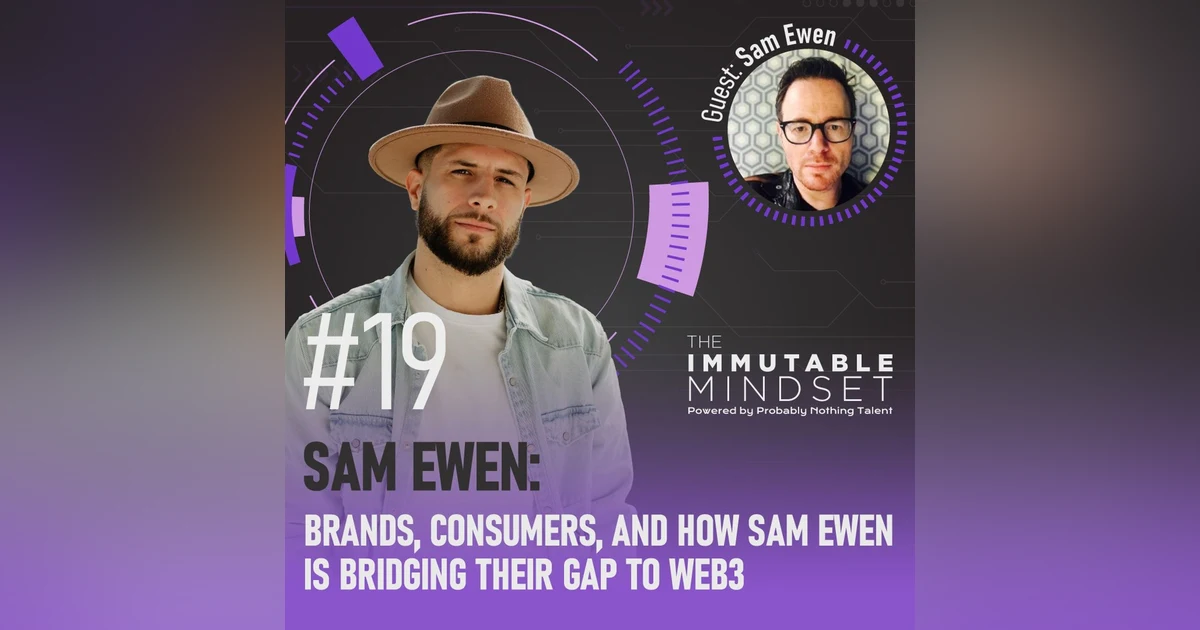 POZcast x Immutable Mindset:   Brands, Consumers, and How Sam Ewen is Bridging their Gap to Web3