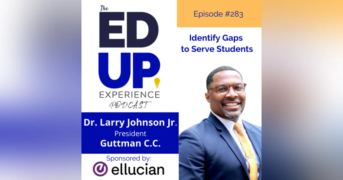 283: Identify Gaps to Serve Students - with Dr. Larry Johnson Jr., President, Guttman Community College