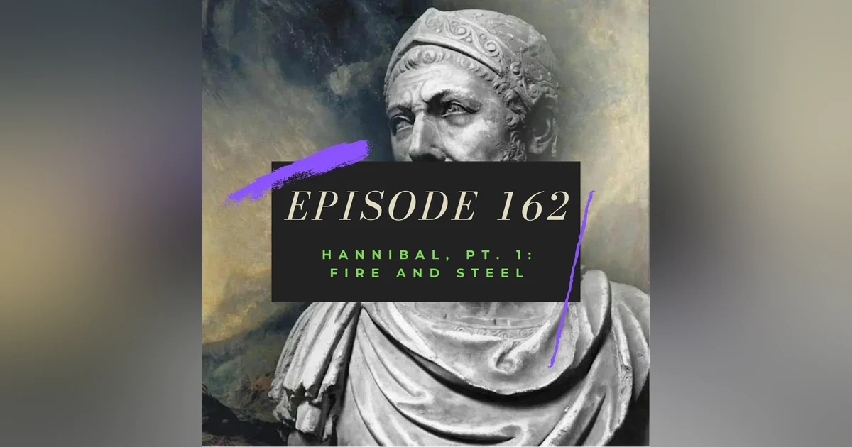 Ep. 162: Hannibal, Pt. 1 - Fire and Steel