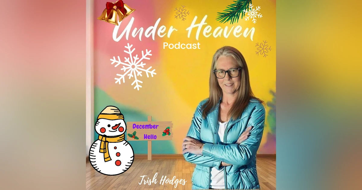 Under Heaven Podcast: Patricia 'Trish": December Welcome