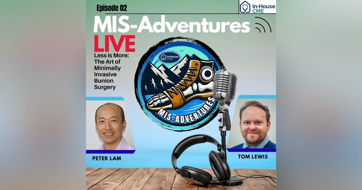 MIS-Adventures S2.E41 - Peter Lam & Tom Lewis - Less is More: The Art of Minimally Invasive Bunion Surgery
