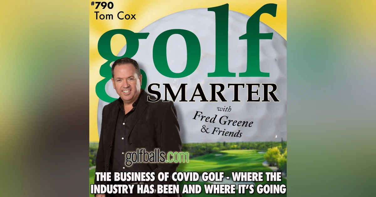 The Business of Covid Golf - Where The Industry has Been and Where It’s Going with Tom Cox, CEO of GolfBalls.com