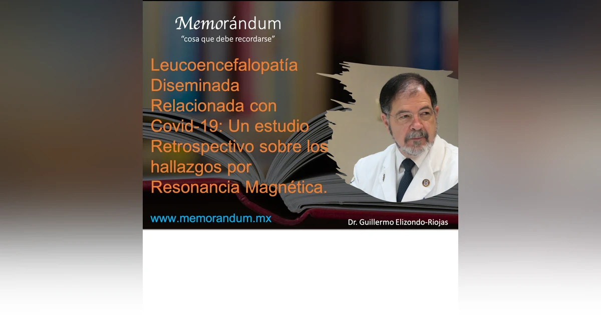 Leucoencefalopatía Diseminada Relacionada con Covid-19: Un estudio Retrospectivo sobre los hallazgos por Resonancia Magnética.