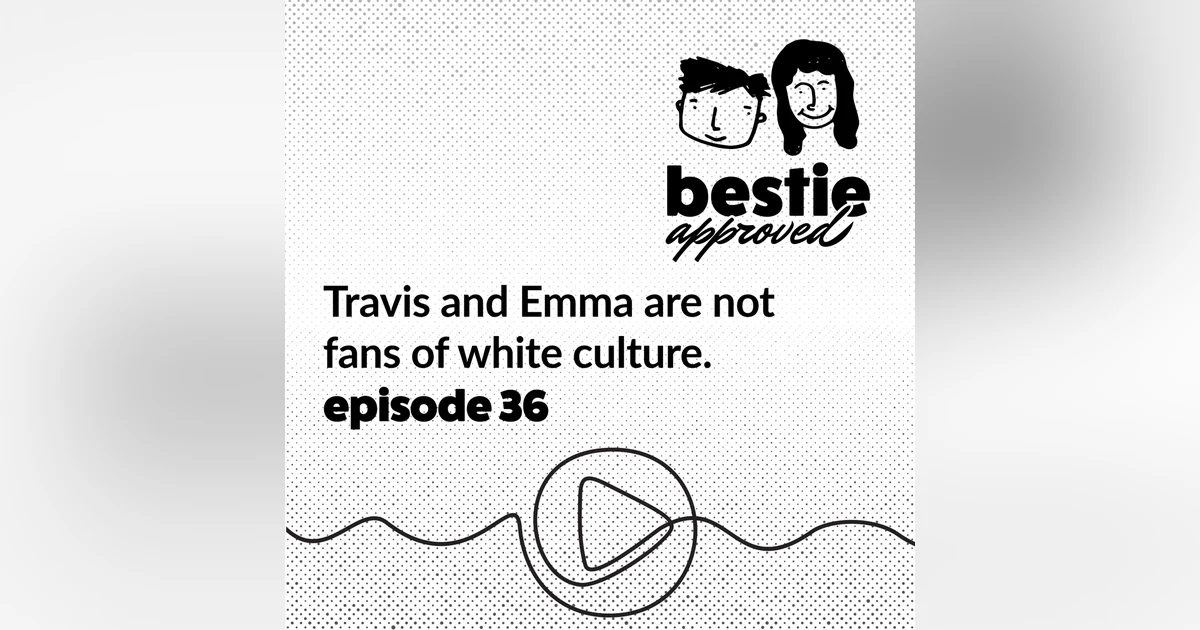 Travis and Emma are not fans of white culture.