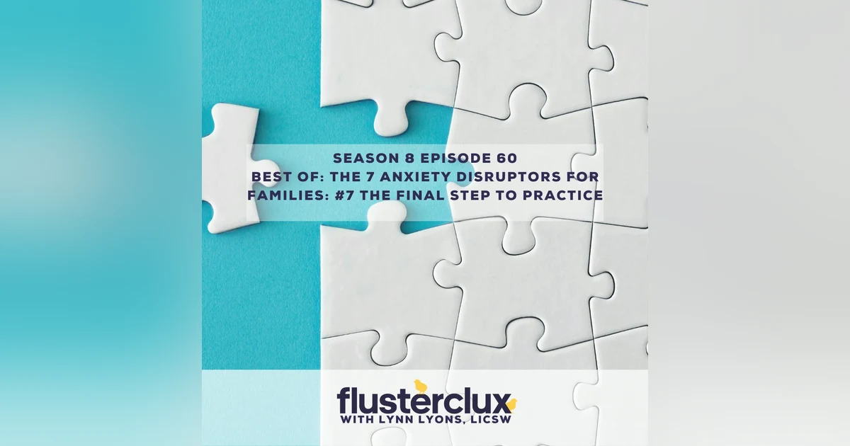 Best of: The 7 Anxiety Disruptors For Families: #7 The Final Step to Practice