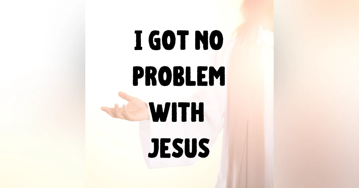 I Got No Problem With Jesus