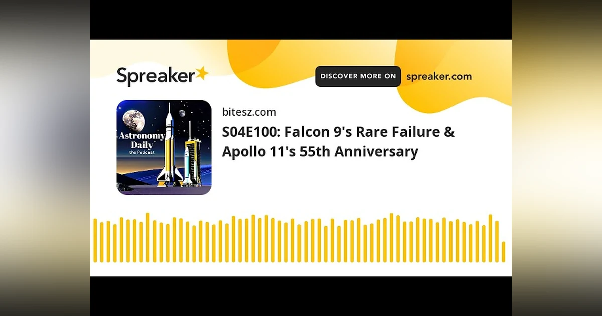 S04E100: Falcon 9’s Rare Failure & Apollo 11’s 55th Anniversary