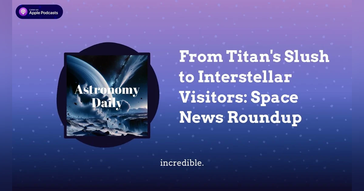 From Titan’s Slush to Interstellar Visitors: Space News Roundup