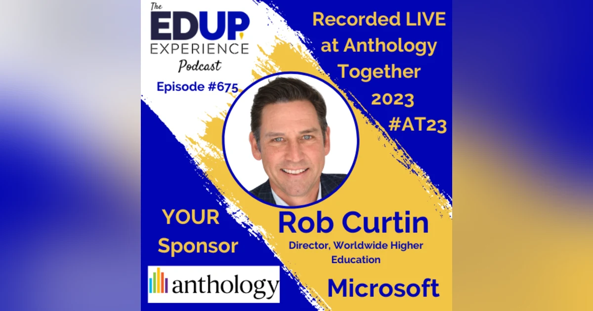 675: LIVE from ⁠⁠⁠⁠⁠Anthology Together 2023⁠ #AT23 - with Rob Curtin, Director, Worldwide Higher Education, Microsoft