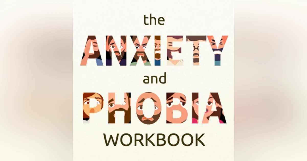 The Anxiety and Phobia Workbook:  Summary and Insights