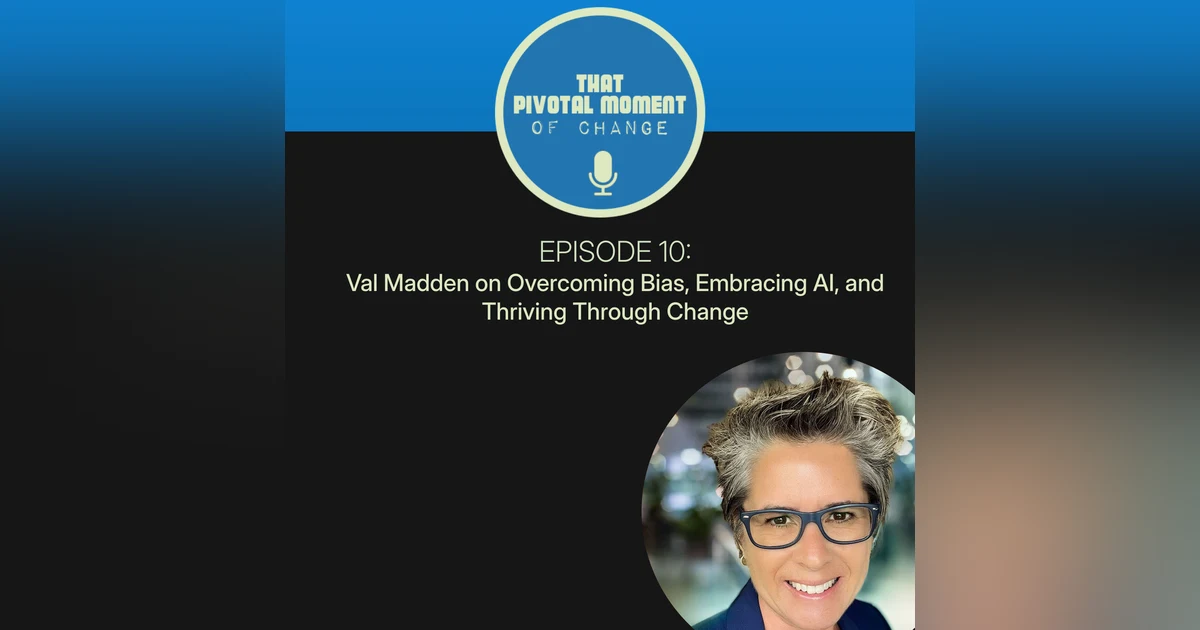 Episode 10: Val Madden on Overcoming Bias, Embracing AI, and Thriving Through Change