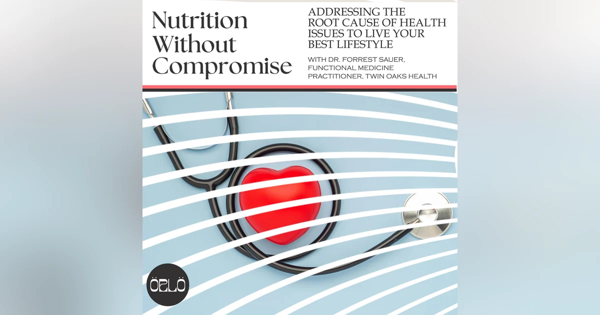 Addressing The Root Cause Of Health Issues To Live Your Best Lifestyle With Dr. Forrest Sauer, Functional Medicine Practitioner, Twin Oaks Health