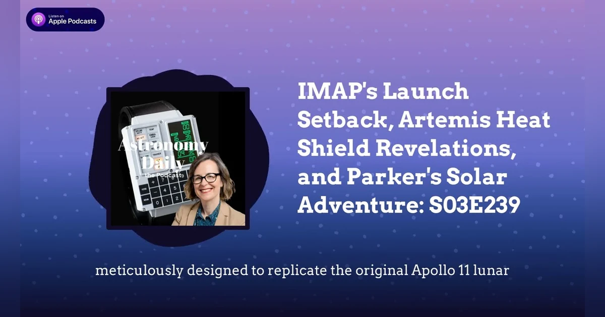 IMAP’s Launch Setback, Artemis Heat Shield Revelations, and Parker’s Solar Adventure: S03E239